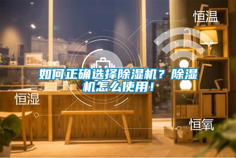 如何正確選擇除濕機(jī)？除濕機(jī)怎么使用！