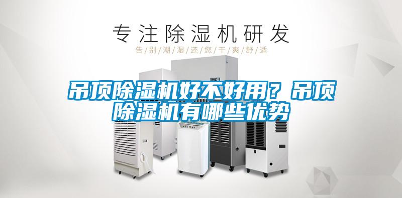 吊頂除濕機(jī)好不好用？吊頂除濕機(jī)有哪些優(yōu)勢(shì)