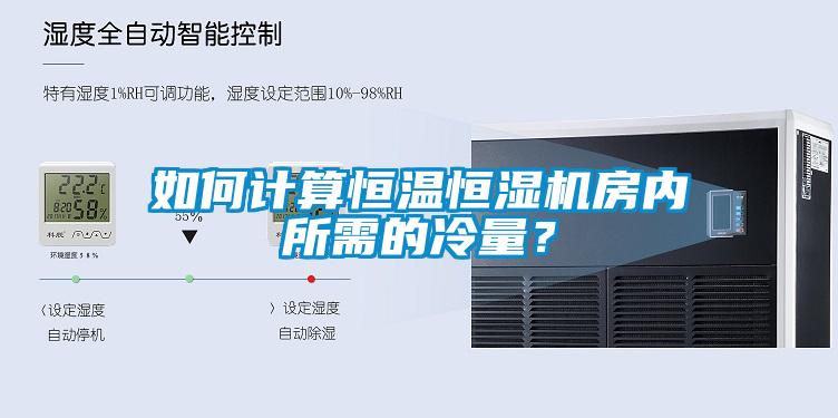 如何計算恒溫恒濕機房內所需的冷量？