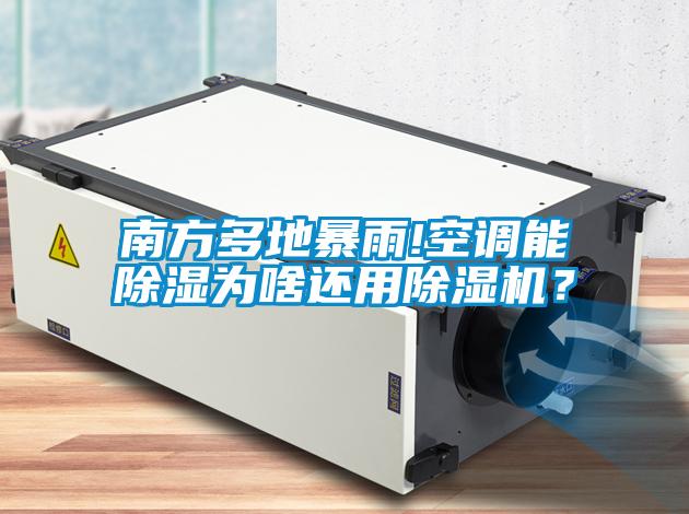 南方多地暴雨!空調(diào)能除濕為啥還用除濕機(jī)？