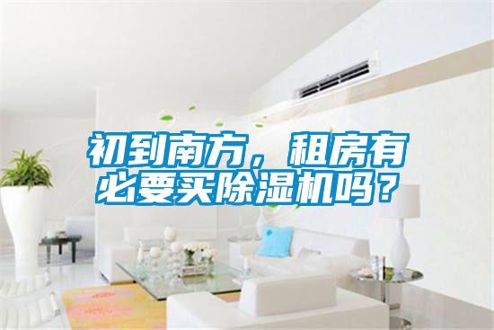 初到南方，租房有必要買除濕機嗎？
