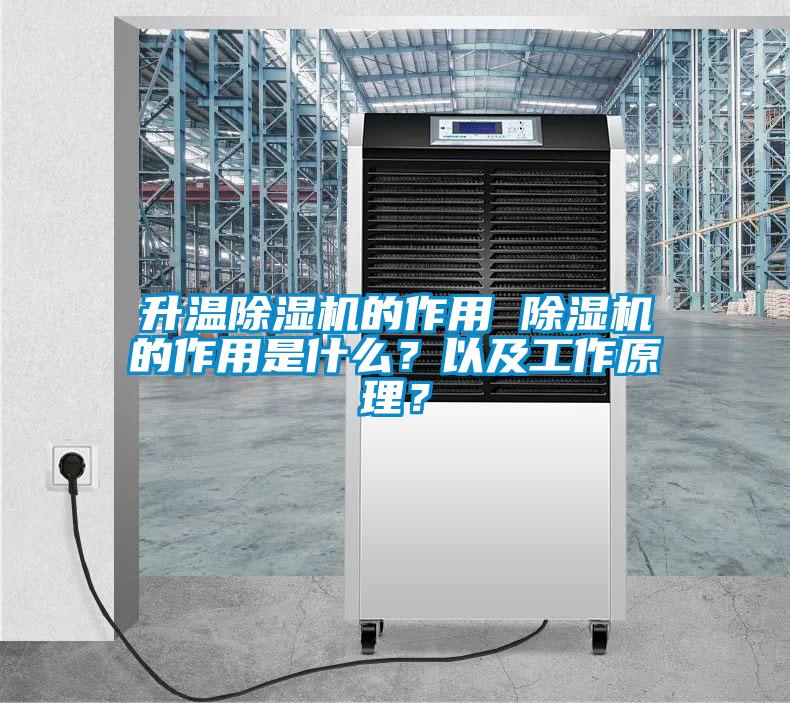 升溫除濕機(jī)的作用 除濕機(jī)的作用是什么？以及工作原理？