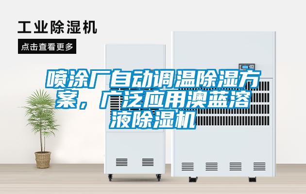 噴涂廠(chǎng)自動(dòng)調(diào)溫除濕方案，廣泛應(yīng)用澳藍(lán)溶液除濕機(jī)