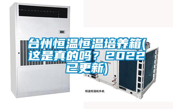臺(tái)州恒溫恒溫培養(yǎng)箱(這是真的嗎？2022已更新)
