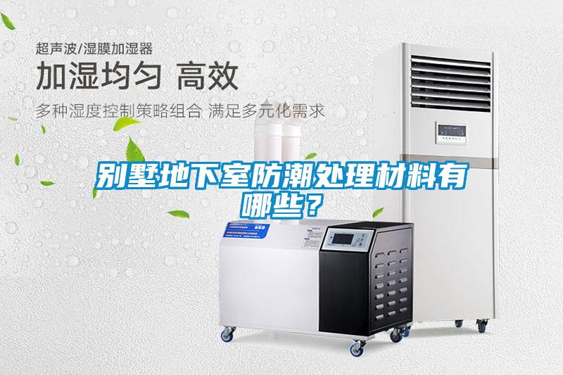 別墅地下室防潮處理材料有哪些？