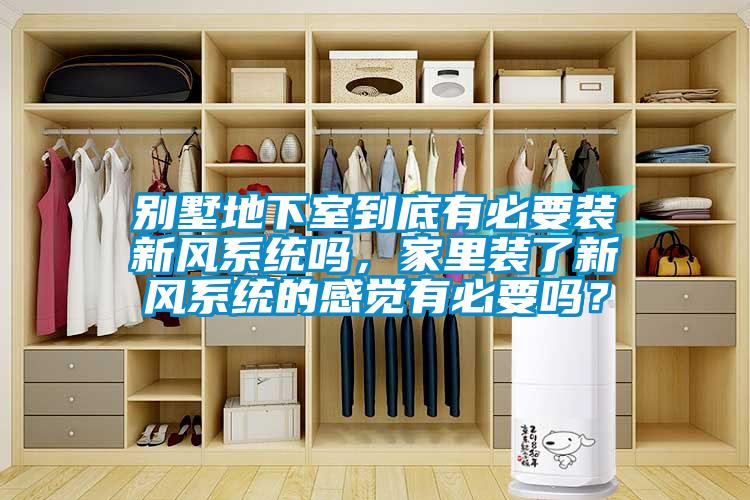 別墅地下室到底有必要裝新風(fēng)系統(tǒng)嗎，家里裝了新風(fēng)系統(tǒng)的感覺(jué)有必要嗎？