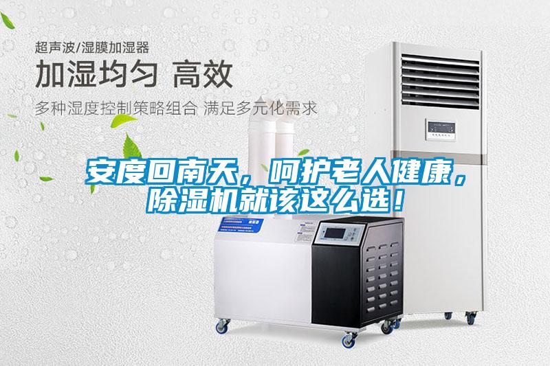 安度回南天，呵護(hù)老人健康，除濕機(jī)就該這么選！