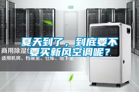 夏天到了，到底要不要買新風空調(diào)呢？