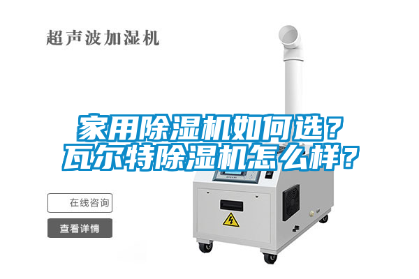 家用除濕機如何選？瓦爾特除濕機怎么樣？