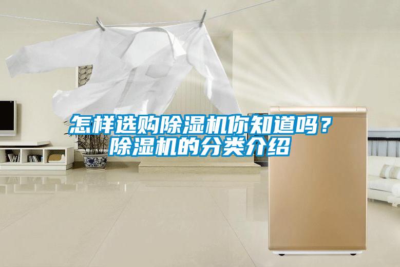 怎樣選購(gòu)除濕機(jī)你知道嗎？除濕機(jī)的分類介紹