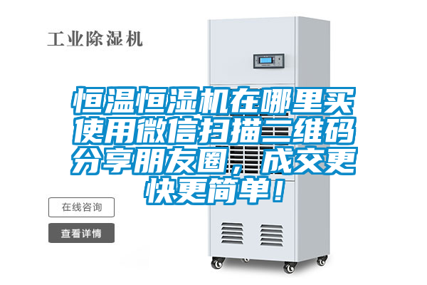 恒溫恒濕機(jī)在哪里買(mǎi)使用微信掃描二維碼分享朋友圈，成交更快更簡(jiǎn)單！