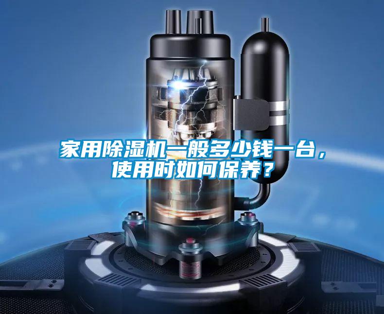 家用除濕機(jī)一般多少錢一臺(tái)，使用時(shí)如何保養(yǎng)？