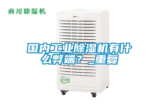 國內工業(yè)除濕機有什么弊端？_重復