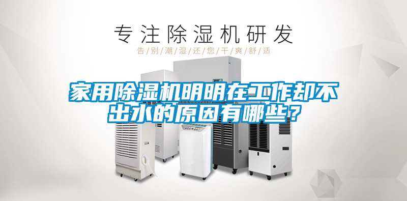 家用除濕機明明在工作卻不出水的原因有哪些？