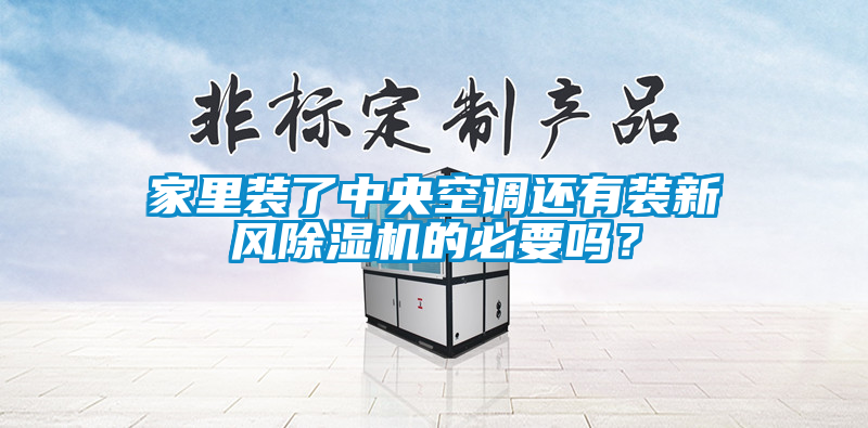家里裝了中央空調(diào)還有裝新風除濕機的必要嗎？