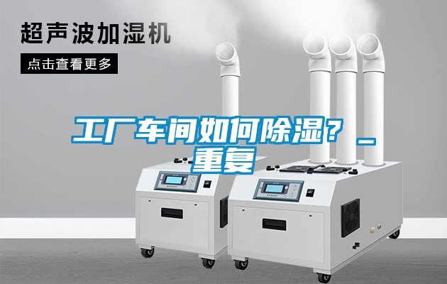 工廠車間如何除濕？_重復(fù)