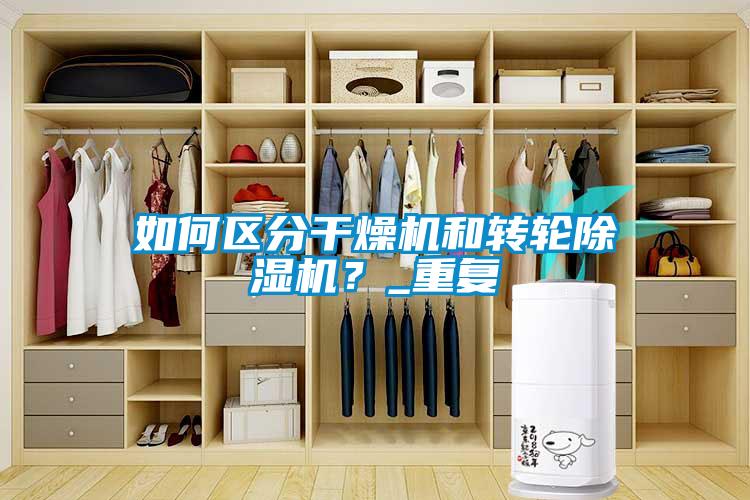 如何區(qū)分干燥機(jī)和轉(zhuǎn)輪除濕機(jī)？_重復(fù)