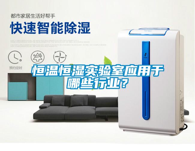 恒溫恒濕實(shí)驗(yàn)室應(yīng)用于哪些行業(yè)？