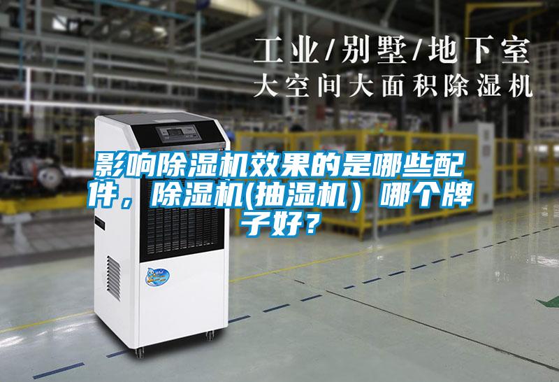 影響除濕機(jī)效果的是哪些配件，除濕機(jī)(抽濕機(jī)）哪個(gè)牌子好？