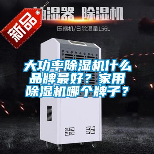 大功率除濕機(jī)什么品牌最好？家用除濕機(jī)哪個(gè)牌子？