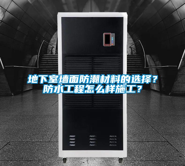 地下室墻面防潮材料的選擇？防水工程怎么樣施工？