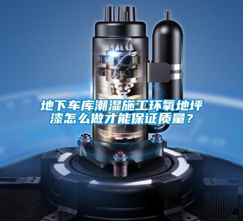 地下車庫潮濕施工環(huán)氧地坪漆怎么做才能保證質(zhì)量？