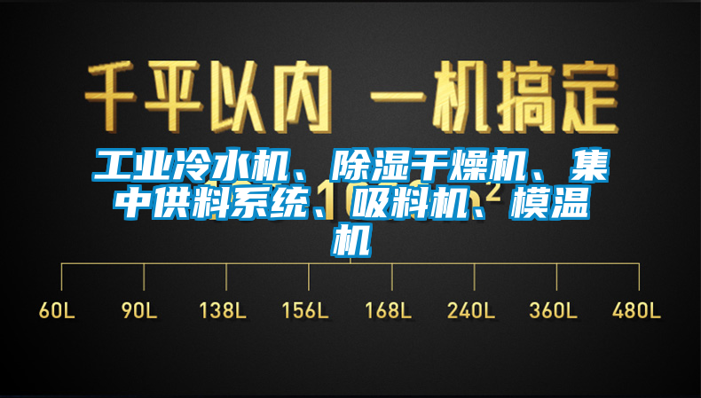 工業(yè)冷水機(jī)、除濕干燥機(jī)、集中供料系統(tǒng)、吸料機(jī)、模溫機(jī)