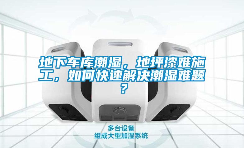 地下車庫潮濕，地坪漆難施工，如何快速解決潮濕難題？