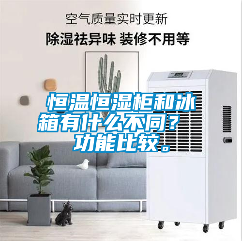 恒溫恒濕柜和冰箱有什么不同？ 功能比較。