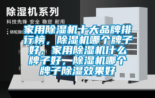 家用除濕機(jī)十大品牌排行榜，除濕機(jī)哪個(gè)牌子好，家用除濕機(jī)什么牌子好，除濕機(jī)哪個(gè)牌子除濕效果好