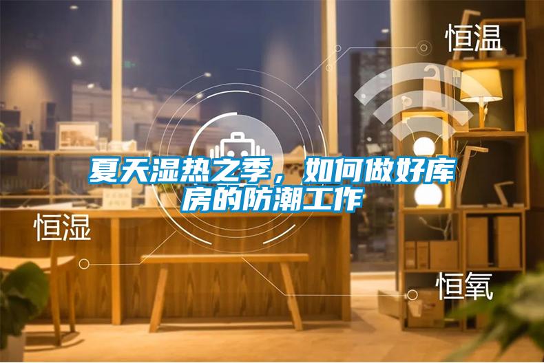 夏天濕熱之季，如何做好庫房的防潮工作