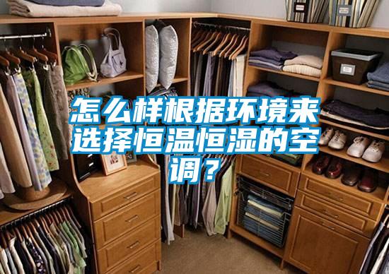 怎么樣根據環(huán)境來選擇恒溫恒濕的空調？