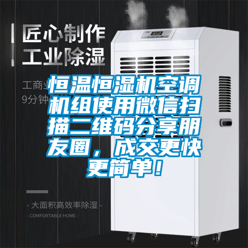 恒溫恒濕機空調(diào)機組使用微信掃描二維碼分享朋友圈，成交更快更簡單！