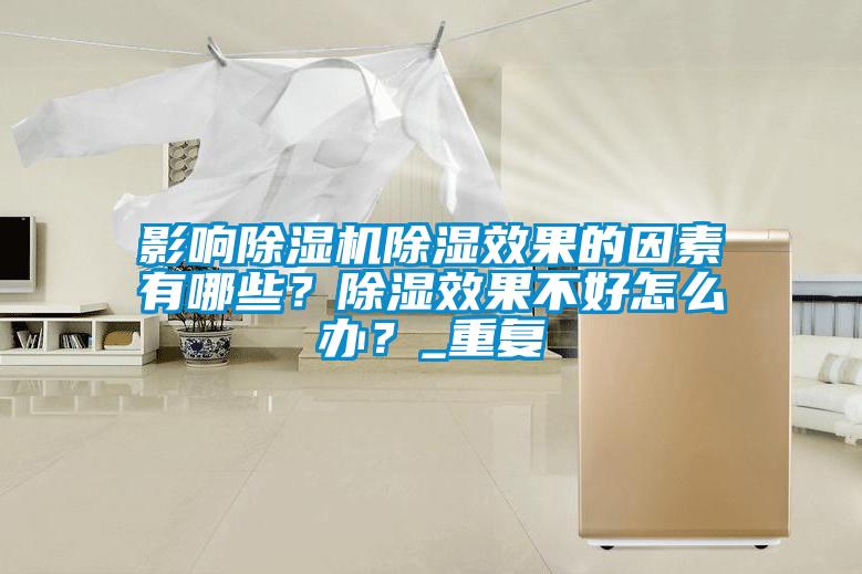 影響除濕機(jī)除濕效果的因素有哪些？除濕效果不好怎么辦？_重復(fù)