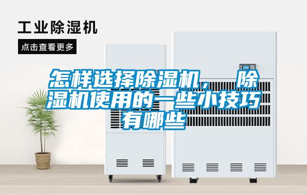 怎樣選擇除濕機(jī)， 除濕機(jī)使用的一些小技巧有哪些
