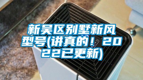 新吳區(qū)別墅新風(fēng)型號(講真的！2022已更新)