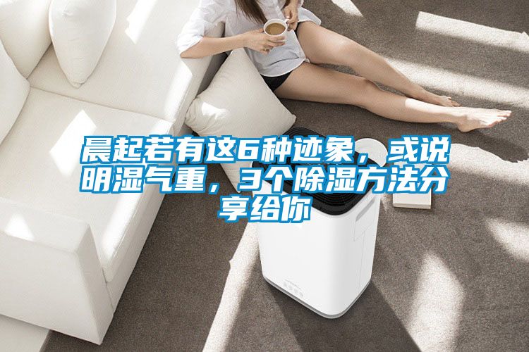 晨起若有這6種跡象，或說明濕氣重，3個除濕方法分享給你