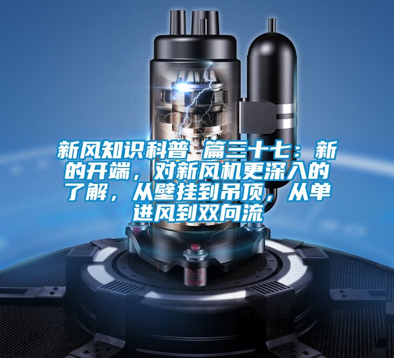 新風(fēng)知識科普 篇三十七：新的開端，對新風(fēng)機(jī)更深入的了解，從壁掛到吊頂，從單進(jìn)風(fēng)到雙向流
