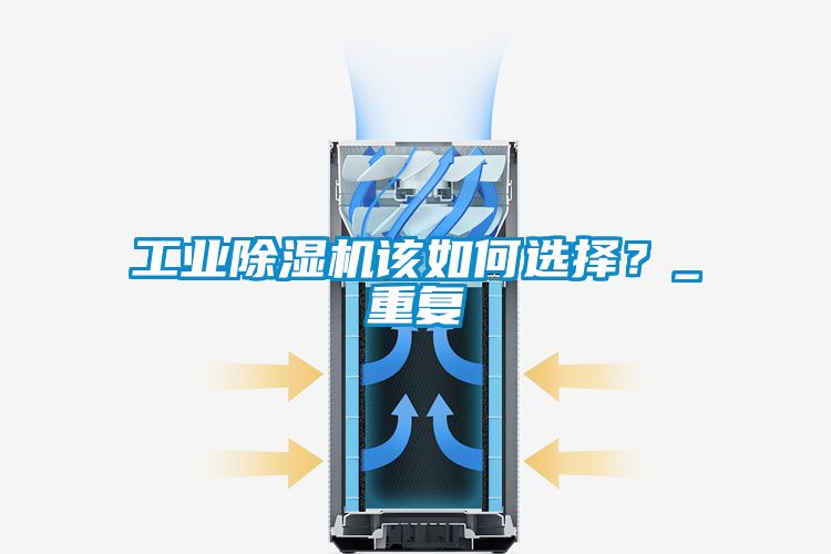 工業(yè)除濕機該如何選擇？_重復