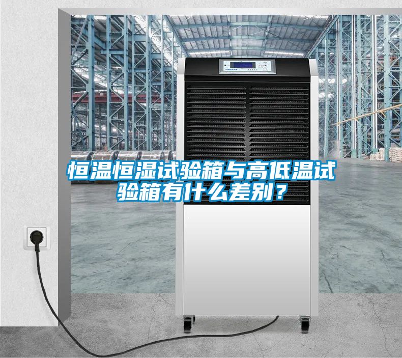 恒溫恒濕試驗箱與高低溫試驗箱有什么差別？