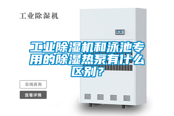 工業(yè)除濕機和泳池專用的除濕熱泵有什么區(qū)別？