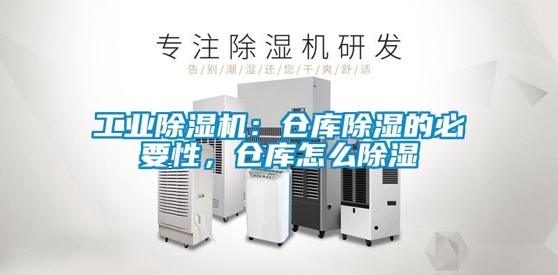 工業(yè)除濕機(jī)：倉(cāng)庫(kù)除濕的必要性，倉(cāng)庫(kù)怎么除濕