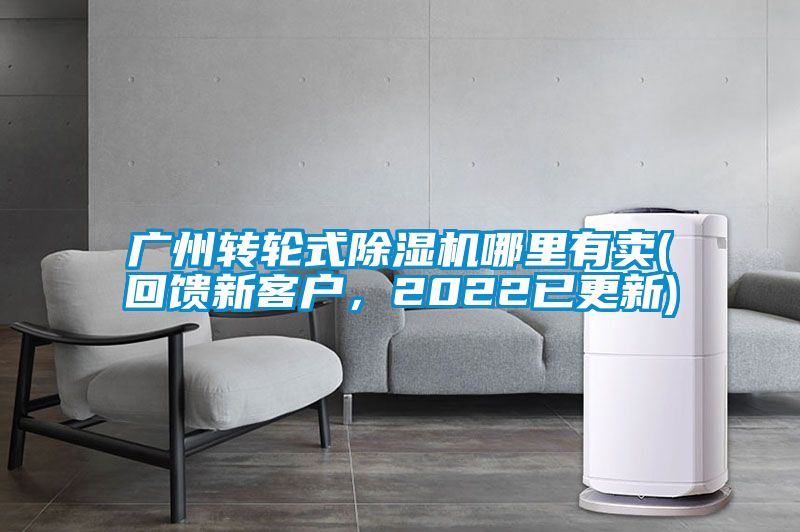 廣州轉(zhuǎn)輪式除濕機(jī)哪里有賣(回饋新客戶，2022已更新)