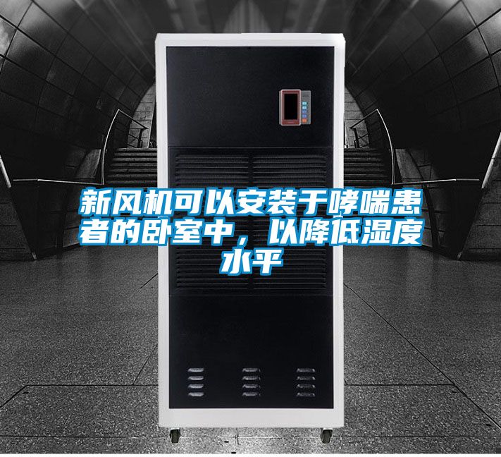 新風(fēng)機(jī)可以安裝于哮喘患者的臥室中，以降低濕度水平