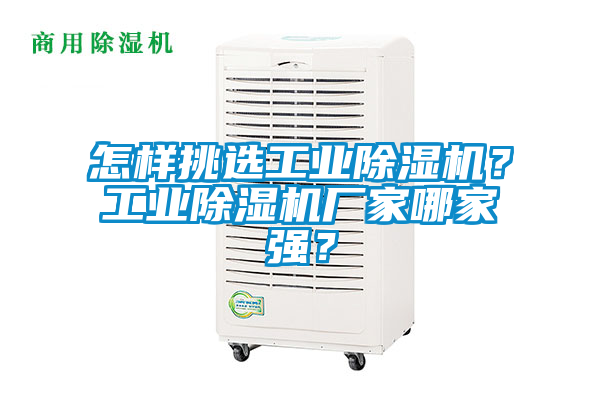 怎樣挑選工業(yè)除濕機？工業(yè)除濕機廠家哪家強？