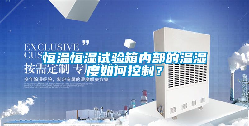 恒溫恒濕試驗箱內部的溫濕度如何控制？