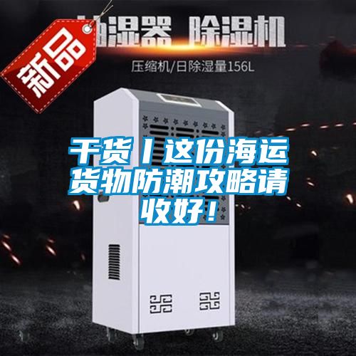 干貨丨這份海運貨物防潮攻略請收好！