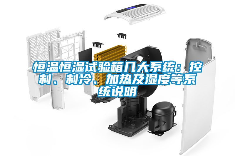 恒溫恒濕試驗(yàn)箱幾大系統(tǒng)：控制、制冷、加熱及濕度等系統(tǒng)說明