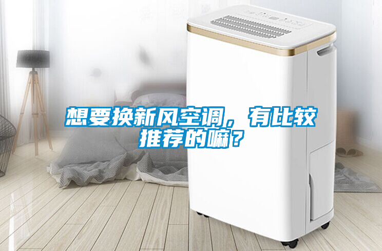 想要換新風(fēng)空調(diào)，有比較推薦的嘛？