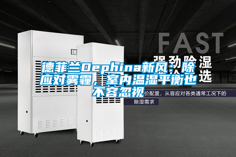 德菲蘭Dephina新風(fēng)：除應(yīng)對霧霾，室內(nèi)溫濕平衡也不容忽視